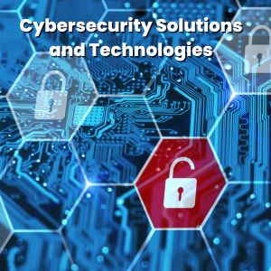 Cybersecurity Solutions and Technologies